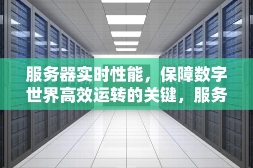 服务器实时性能，保障数字世界高效运转的关键，服务器实时性能测试