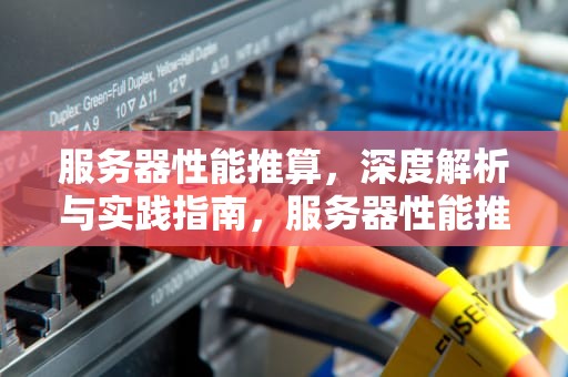 服务器性能推算，深度解析与实践指南，服务器性能推算方法