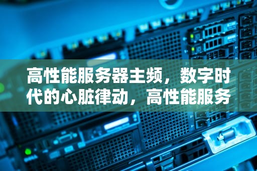 高性能服务器主频，数字时代的心脏律动，高性能服务器主频是多少