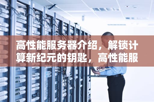 高性能服务器介绍，解锁计算新纪元的钥匙，高性能服务器介绍图