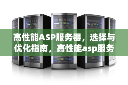 高性能ASP服务器，选择与优化指南，高性能asp服务器是什么
