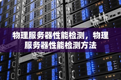 物理服务器性能检测，物理服务器性能检测方法
