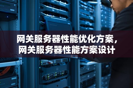 网关服务器性能优化方案，网关服务器性能方案设计