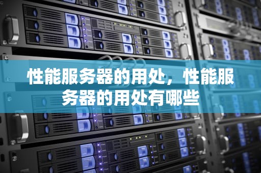性能服务器的用处，性能服务器的用处有哪些