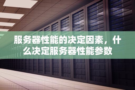 服务器性能的决定因素，什么决定服务器性能参数