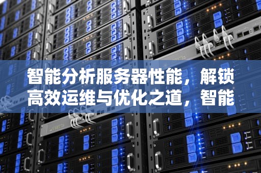 智能分析服务器性能，解锁高效运维与优化之道，智能化服务器