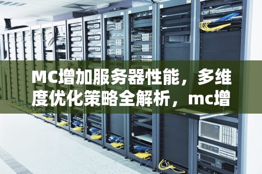 MC增加服务器性能，多维度优化策略全解析，mc增加服务器性能的方法