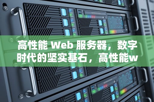 高性能 Web 服务器，数字时代的坚实基石，高性能web服务器