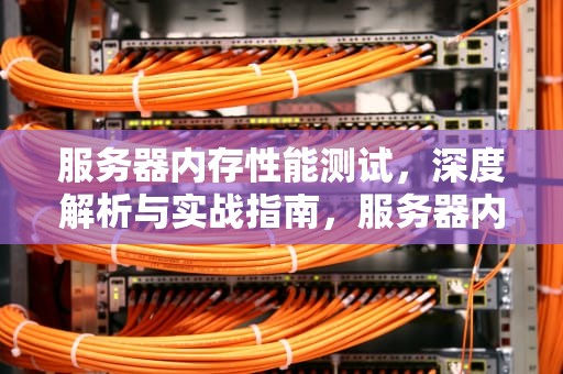 服务器内存性能测试，深度解析与实战指南，服务器内存性能测试软件