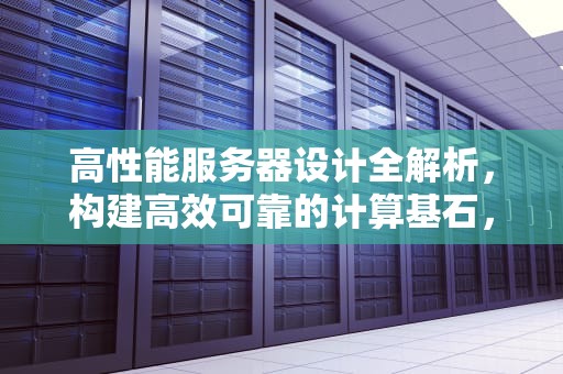 高性能服务器设计全解析，构建高效可靠的计算基石，性能服务器设计介绍怎么写