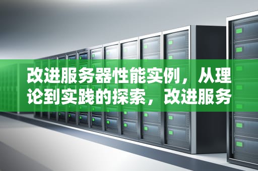 改进服务器性能实例，从理论到实践的探索，改进服务器性能实例分析