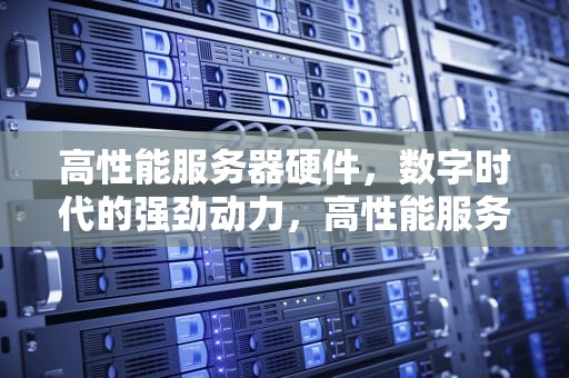 高性能服务器硬件，数字时代的强劲动力，高性能服务器硬件有哪些