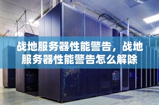 战地服务器性能警告，战地服务器性能警告怎么解除