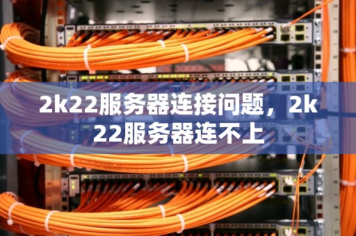 2k22服务器连接问题，2k22服务器连不上