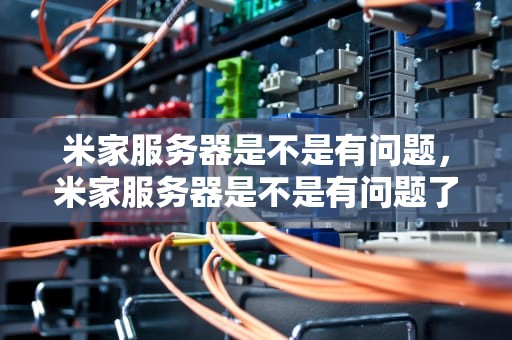 米家服务器是不是有问题，米家服务器是不是有问题了