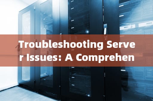 Troubleshooting Server Issues: A Comprehensive Guide，服务器出问题了英语翻译怎么说