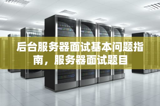 后台服务器面试基本问题指南，服务器面试题目