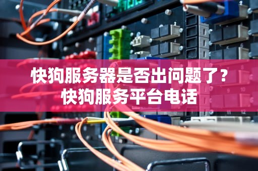 快狗服务器是否出问题了？快狗服务平台电话