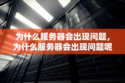为什么服务器会出现问题，为什么服务器会出现问题呢