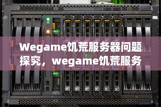 Wegame饥荒服务器问题探究，wegame饥荒服务器怎么样