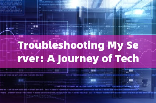 Troubleshooting My Server: A Journey of Technical Challenges and Solutions，我的服务器出问题了英语怎么说