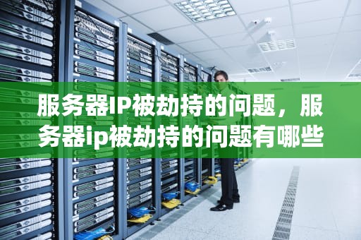 服务器IP被劫持的问题，服务器ip被劫持的问题有哪些