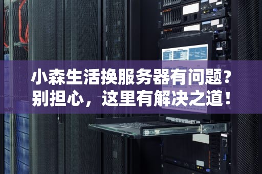 小森生活换服务器有问题？别担心，这里有解决之道！，小森生活换服务器有问题怎么办
