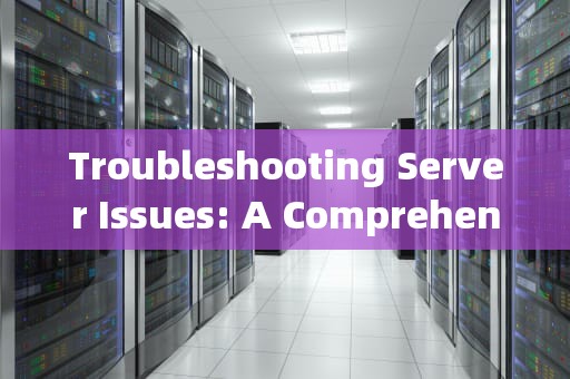 Troubleshooting Server Issues: A Comprehensive Guide，服务器出问题了英语咋说呢