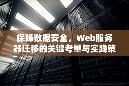 保障数据安全，Web服务器迁移的关键考量与实践策略，web服务器迁移的安全问题有哪些