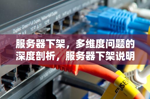 服务器下架，多维度问题的深度剖析，服务器下架说明什么问题啊