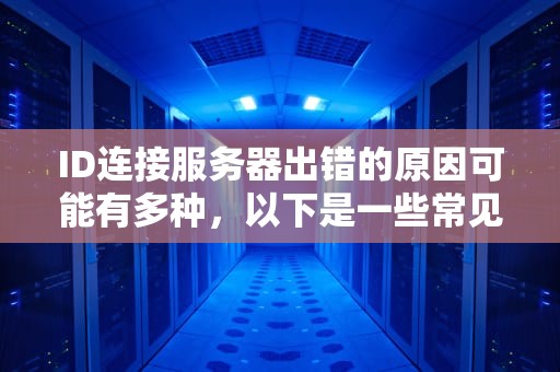 ID连接服务器出错的原因可能有多种，以下是一些常见的情况及其解决方法，id连接服务器出错是什么问题啊