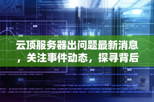 云顶服务器出问题最新消息，关注事件动态，探寻背后影响，云顶服务器出问题最新消息