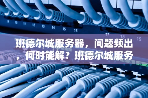 班德尔城服务器，问题频出，何时能解？班德尔城服务器在哪