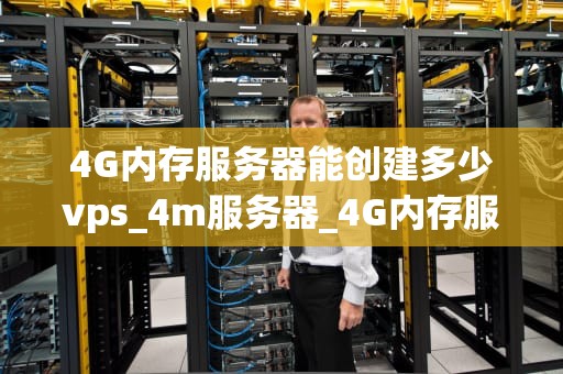 4G内存服务器能创建多少vps_4m服务器_4G内存服务器能创建多少VPS？