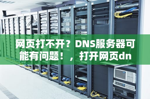 网页打不开？DNS服务器可能有问题！，打开网页dns错误怎么办
