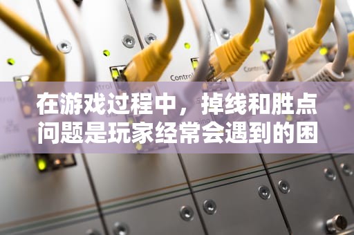 在游戏过程中，掉线和胜点问题是玩家经常会遇到的困扰。掉线问题往往由于服务器连接不稳定或网络问题导致，而胜点问题则与游戏表现和胜负关系紧密相关。针对这些问题，以下是一些建议的解决方案，lol服务器一直掉线