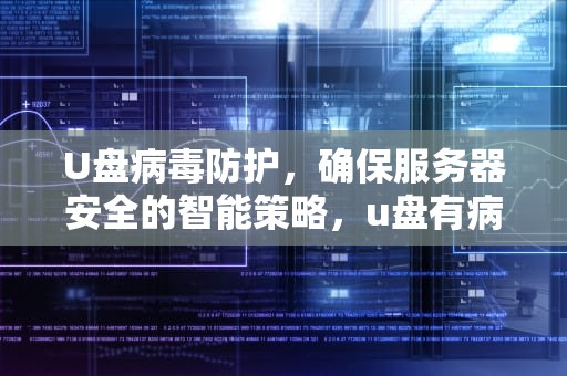 U盘病毒防护，确保服务器安全的智能策略，u盘有病毒插上服务器没问题怎么办