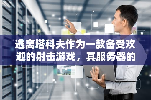 逃离塔科夫作为一款备受欢迎的射击游戏，其服务器的稳定性对于玩家的游戏体验至关重要。然而，近期不少玩家反映遇到了服务器连接问题，这无疑给玩家们带来了诸多不便。以下是对这些问题的详细分析，塔科夫老是服务器连接中断