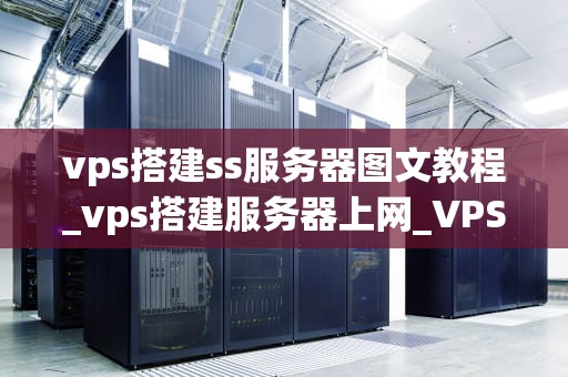 vps搭建ss服务器图文教程_vps搭建服务器上网_VPS搭建SS服务器图文教程