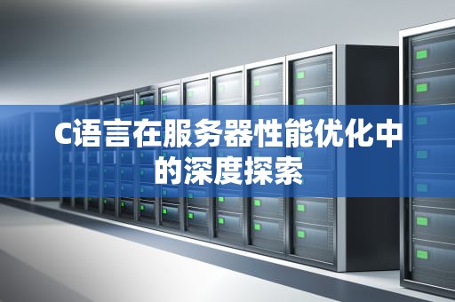C语言在服务器性能优化中的深度探索