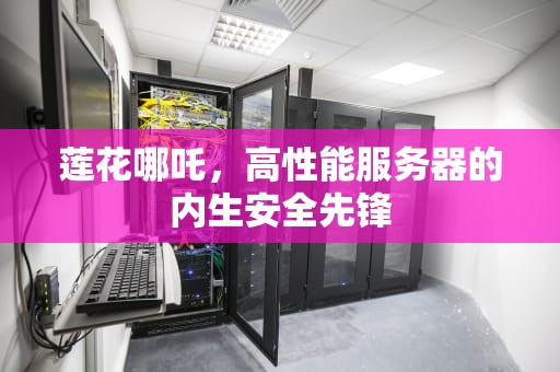莲花哪吒，高性能服务器的内生安全先锋