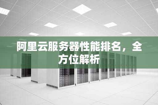 阿里云服务器性能排名，全方位解析