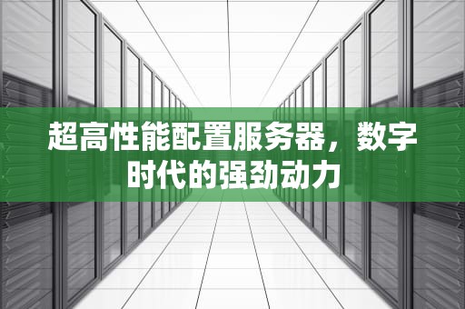 超高性能配置服务器，数字时代的强劲动力