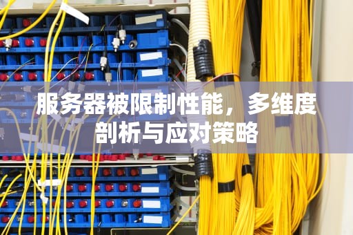 服务器被限制性能，多维度剖析与应对策略