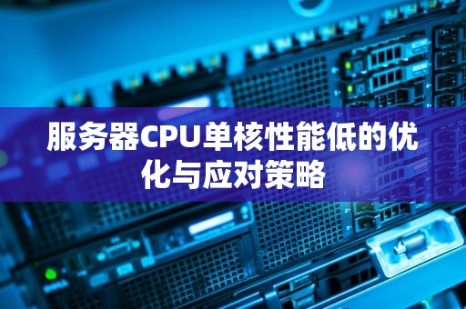 服务器CPU单核性能低的优化与应对策略