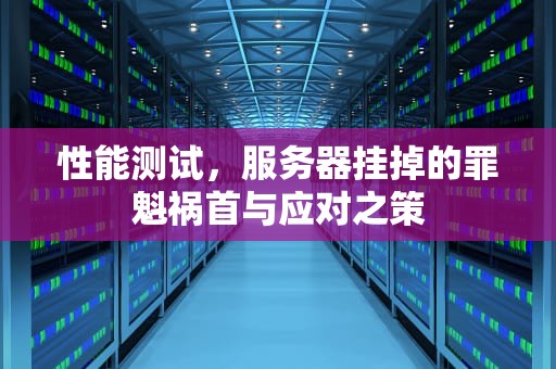 性能测试，服务器挂掉的罪魁祸首与应对之策
