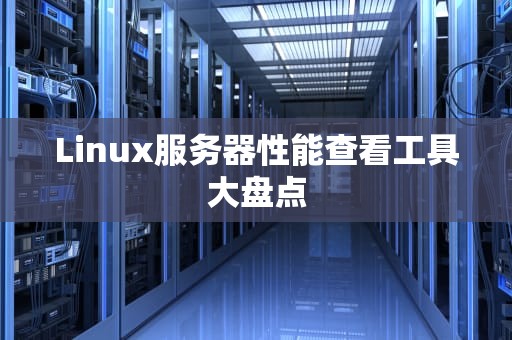 Linux服务器性能查看工具大盘点