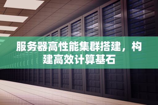 服务器高性能集群搭建，构建高效计算基石