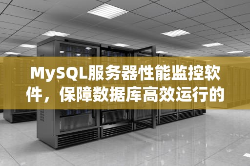 MySQL服务器性能监控软件，保障数据库高效运行的利器