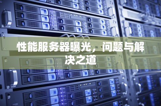 性能服务器曝光，问题与解决之道